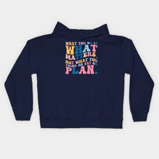 What you do is what matters, not what you think or say or plan, Inspirational words. Kids Hoodie